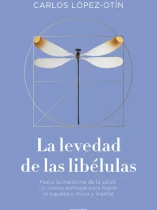 La levedad de las libélulas. Hacia la medicina de la salud. Un nuevo enfoque para lograr el equilibrio físico y mental