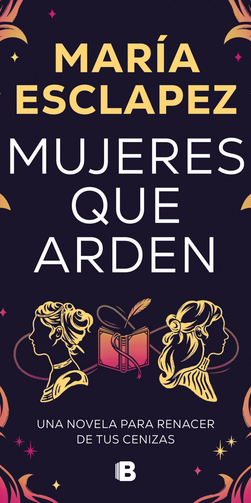Mujeres que arden Una novela para renacer de tus cenizas