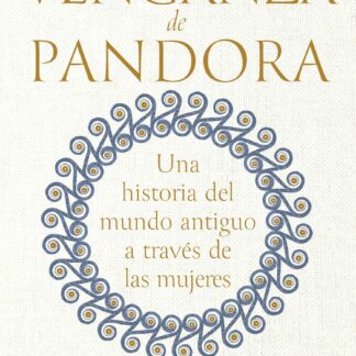 La venganza de Pandora. Una historia del mundo antiguo a través de las mujeres