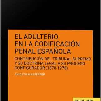 Adulterio en la codificación penal española. Contribución del Tribunal Supremo y su doctrina legal a su proceso configurador ( 1870- 1978)