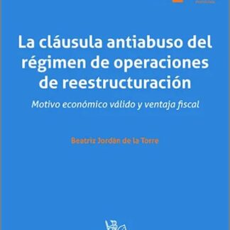 La cláusula antiabuso del régimen de operaciones de reestructuración. Motivo económico válido y ventaja fiscal