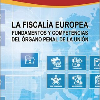 Fiscalía Europea. Fundamentos y competencias del órgano penal de la Unión