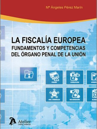Fiscalía Europea. Fundamentos y competencias del órgano penal de la Unión