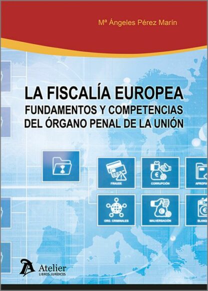 Fiscalía Europea. Fundamentos y competencias del órgano penal de la Unión