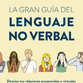 La gran guía del lenguaje no verbal. Domina tus relaciones presenciales y virtuales en la complejidad  del mundo actual