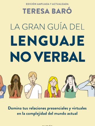 La gran guía del lenguaje no verbal. Domina tus relaciones presenciales y virtuales en la complejidad  del mundo actual