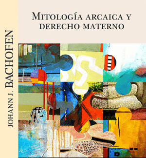 Mitología arcaica y Derecho materno
