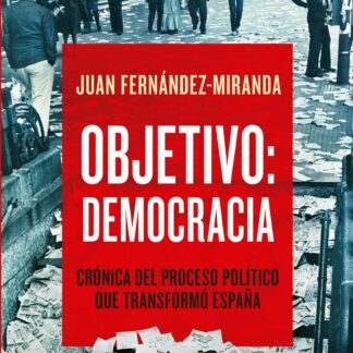 Objetivo: Democracia Crónica del proceso político que transformó España