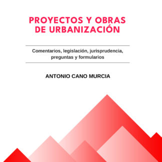 Proyectos y obras de Urbanización. Comentarios, legislación, jurisprudencia, preguntas y formularios