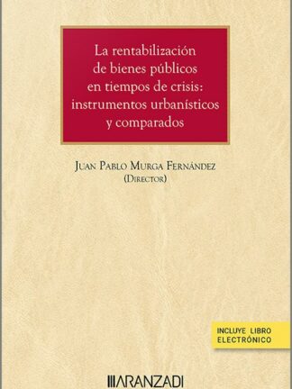 La rentabilización de bienes públicos en tiempos de crisis: Instrumentos urbanísticos y comparados