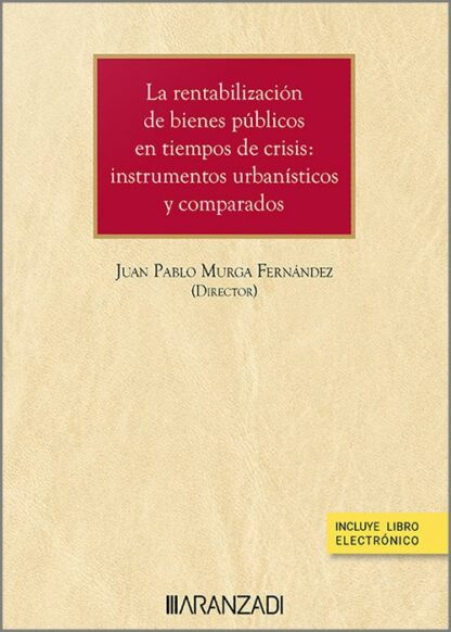 La rentabilización de bienes públicos en tiempos de crisis: Instrumentos urbanísticos y comparados