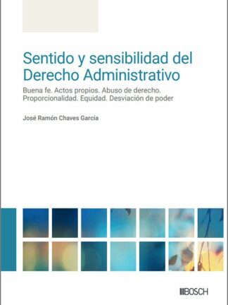 Sentido y sensibilidad del derecho administrativo. Buena fe. Actos propios. Abuso de derecho. Proporcionalidad. Equidad. Desviación de poder