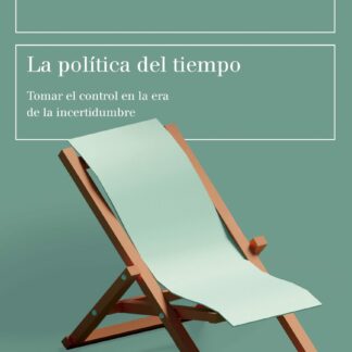 La política del tiempo. Tomar el control en la era de la incertidumbre
