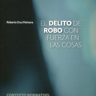 Delito de robo con fuerza en las cosas. Contexto normativo, límites y fundamentos