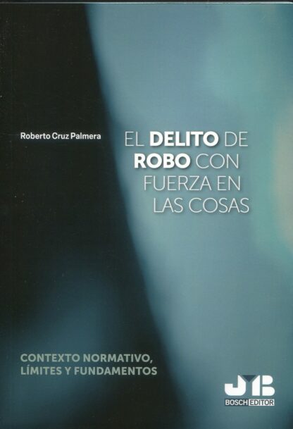 Delito de robo con fuerza en las cosas. Contexto normativo, límites y fundamentos