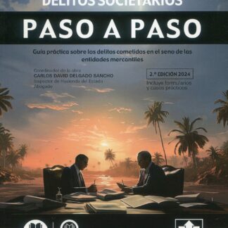 Delitos societarios. Paso a Paso 2024 Guía práctica sobre los delitos cometidos en el seno de las entidades mercantiles
