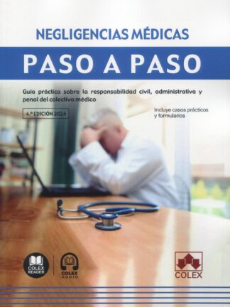 Negligencias médicas. Paso a paso 2024 Guía práctica sobre la responsabilidad civil, administrativa y penal del colectivo médico