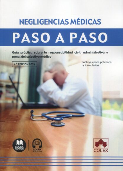 Negligencias médicas. Paso a paso 2024 Guía práctica sobre la responsabilidad civil, administrativa y penal del colectivo médico