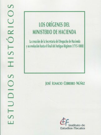 Orígenes del Ministerio de Hacienda. La creación de la Secretaría del Despacho de Hacienda y su evolución hasta el final del Antiguo Régimen (1715-1808)
