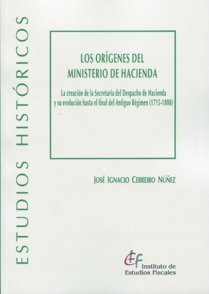 Orígenes del Ministerio de Hacienda. La creación de la Secretaría del Despacho de Hacienda y su evolución hasta el final del Antiguo Régimen (1715-1808)