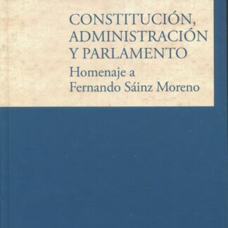 Constitución, Administración y Parlamento. Homenaje a Fernando Sáinz Moreno