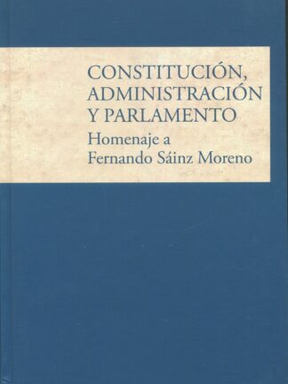 Constitución, Administración y Parlamento. Homenaje a Fernando Sáinz Moreno