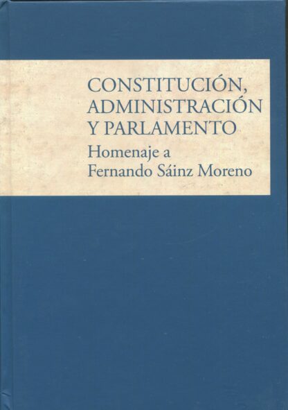 Constitución, Administración y Parlamento. Homenaje a Fernando Sáinz Moreno