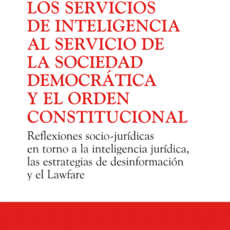 Servicios de inteligencia al servicio de la sociedad democrática y el orden constitucional. Reflexiones socio-jurídicas en torno a la inteligencia jurídica, las estrategias de desinformación y el Lawfare