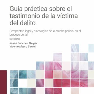 Guía práctica sobre el testimonio de la víctima del delito. Perspectiva legal y psicológica de la prueba pericial en el proceso penal