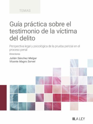 Guía práctica sobre el testimonio de la víctima del delito. Perspectiva legal y psicológica de la prueba pericial en el proceso penal