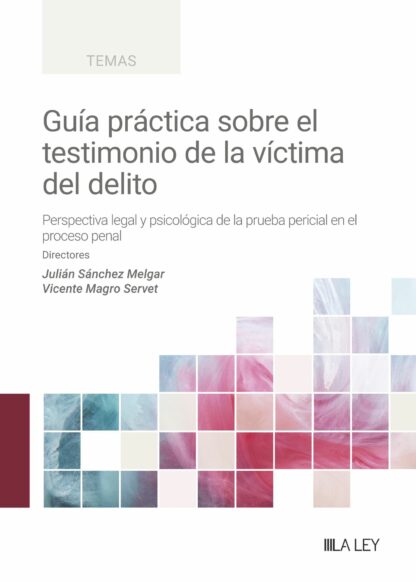 Guía práctica sobre el testimonio de la víctima del delito. Perspectiva legal y psicológica de la prueba pericial en el proceso penal