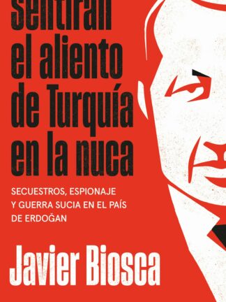 Sentirán el aliento de Turquía en la nuca. Secuestros, espionaje y guerra sucia en el país de Erdogan
