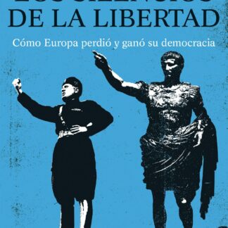 Los silencios de la libertad. Cómo Europa perdió y ganó su democracia