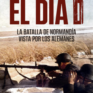 El Día D. La batalla de normandía vista por los alemanes