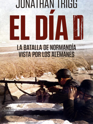 El Día D. La batalla de normandía vista por los alemanes