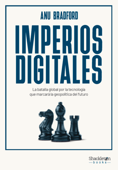 Imperios digitales. La batalla global por la tecnología que marcará la geopolítica del futuro