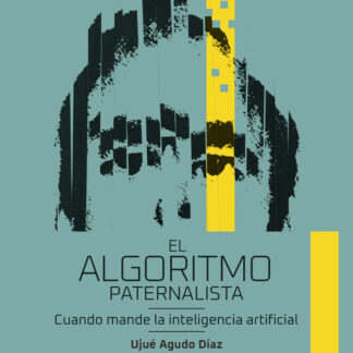 El algoritmo paternalista. Cuando mande la inteligencia artificial