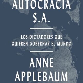 Autocracia S.A. Los dictadores que quieren gobernar el mundo