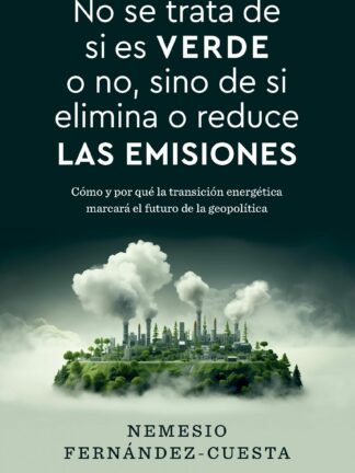 No se trata de si es verde o no, sino de si elimina o reduce las emisiones. Cómo y por qué la transición energética marcará el futuro de la geopolítica