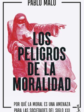 Los peligros de la moralidad. Por qué la moral es una amenaza para las sociedades del siglo XXI