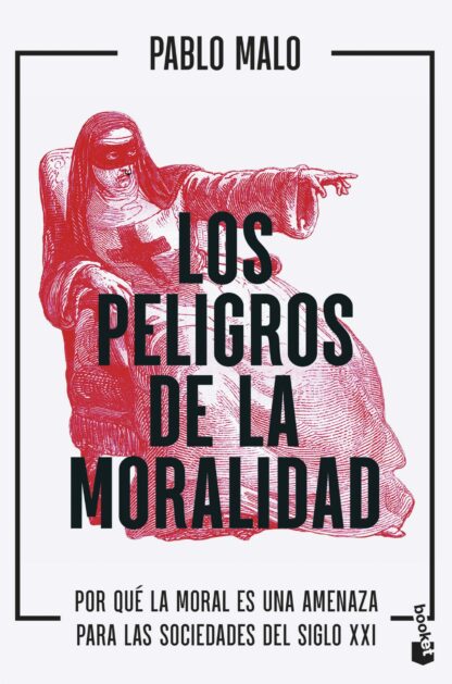 Los peligros de la moralidad. Por qué la moral es una amenaza para las sociedades del siglo XXI