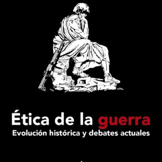 Ética de la guerra. Evolución histórica y debates actuales