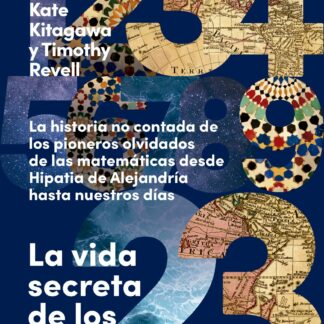 La vida secreta de los números. La historia no contada de los pioneros olvidados de las matemáticas desde Hipatia de Alejandría hasta nuestros días
