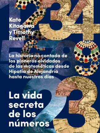La vida secreta de los números. La historia no contada de los pioneros olvidados de las matemáticas desde Hipatia de Alejandría hasta nuestros días
