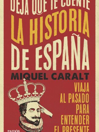 Deja que te cuente la historia de España. Viaja al pasado para entender el presente
