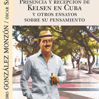 Presencia y recepción de Kelsen en Cuba y otros ensayos sobre su pensamiento