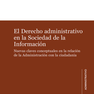 El Derecho administrativo en la Sociedad de la Información. Nuevas claves conceptuales en la relación de la Administración con la ciudadanía