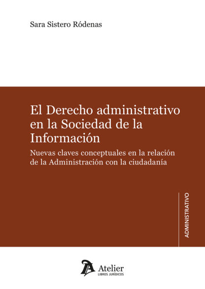 El Derecho administrativo en la Sociedad de la Información. Nuevas claves conceptuales en la relación de la Administración con la ciudadanía