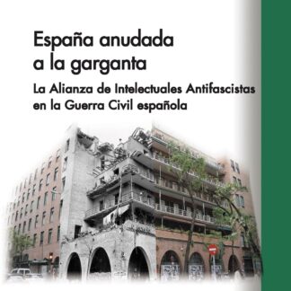 España anudada a la garganta. La Alianza de Intelectuales Antifascistas en la Guerra Civil española