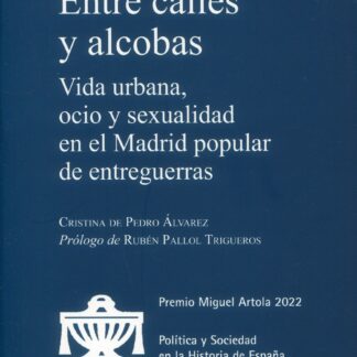 Entre calles y alcobas. Vida urbana, ocio y sexualidad en el Madrid popular de entreguerras